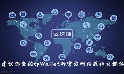 截至我最后更新的信息在2023年10月，tpWallet的具体上线情况可能会有所不同。建议你查阅tpWallet的官方网站或社交媒体平台，以获取最新的上线信息和相关公告。这样可以确保你得到最新、最准确的消息。