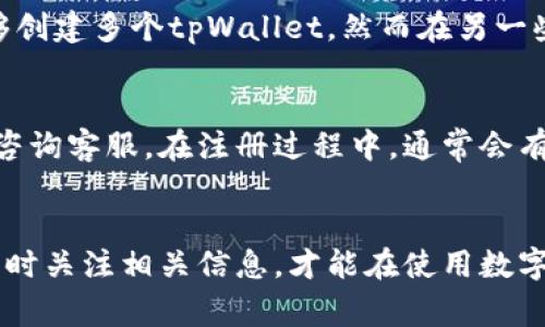 在使用 tpWallet（通常是指数字货币钱包或相关应用）时，一个手机号能创建几个账户或者钱包，这通常取决于该平台的具体规定和政策。

tpWallet 的使用政策
一般来说，不同的数字货币钱包服务提供商会有不同的规定。一些服务可能允许每个手机号创建一个账户，而其他服务可能会允许多个账户的创建，以便为用户提供更多的灵活性。但从安全性和防止欺诈的角度来看，许多平台往往限制每个手机号只能注册一个账户。

为什么要限制手机号注册数量？
限制每个手机号的账户数量可以提高安全性，这样可以减少虚假账户的创建，降低欺诈风险。此外，限制账户数量还可以有效控制用户的资金流动，避免洗钱等违法行为的发生...

不同地区的规定差异
值得一提的是，不同的国家和地区对数字货币的管理和规定可能会有所不同。因此，在某些地区，一个手机号可能能够创建多个tpWallet，然而在另一些地区则可能会受到更严格的限制。这就需要用户根据自己的情况，查看具体的服务条款和使用政策。

如何确认可以创建多少个账户？
为了确认您可以使用同一手机号创建多少个tpWallet，建议访问该钱包的官网或客服，查看相关的帮助文档或直接咨询客服。在注册过程中，通常会有相关的提示说明。

总结
总的来说，关于一个手机号能否创建多个tpWallet账户，关键在于正规平台的政策和用户所在地区的法规。确保您随时关注相关信息，才能在使用数字钱包时更加方便和安全...