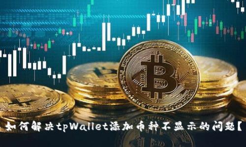如何解决tpWallet添加币种不显示的问题？