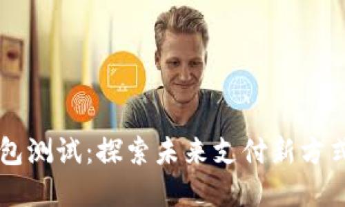 广州数字钱包测试：探索未来支付新方式的实用指南