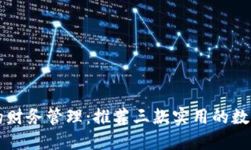 智能时代的财务管理：推荐三款实用的数字钱包软件