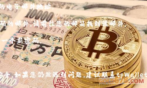 要登录tpWallet，用户需要使用自己的账号和密码。如果您是第一次使用tpWallet，可能还需要注册一个新账户。以下是一般的步骤来登录tpWallet：

1. **打开tpWallet**：在您的手机或电脑上启动tpWallet应用程序或访问其官方网站。

2. **点击登录**：在首页，寻找并点击“登录”选项。

3. **输入账号信息**：输入您的注册邮箱或用户名，以及对应的密码。

4. **确认登录**：检查输入的信息是否正确，点击“登录”按钮。

5. **双重认证**：如果启用了双重认证，系统可能会要求您输入一个验证码，您可以通过短信或电子邮件接收。

6. **成功登录**：如果信息正确，您将成功登录到您的tpWallet账户。

### 找回密码的步骤
如果您忘记了密码，可以通过以下步骤找回：

1. **点击忘记密码**：在登录页面上，找一个“忘记密码？”的链接。

2. **输入注册邮箱**：按照提示输入您注册时使用的电子邮件地址。

3. **检查邮箱**：tpWallet会向您发送一封重置密码的邮件，请前往您的邮箱找到该邮件。

4. **按照指示重置密码**：根据邮件中的指示，设置一个新密码。

5. **返回登录**：使用新密码返回tpWallet登录。

确保在登录和重置密码时，使用强密码以确保账户安全。如果您仍然遇到问题，建议联系tpWallet的客户支持团队以获得进一步的帮助。