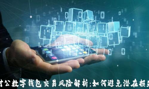 
对公数字钱包交易风险解析：如何避免潜在损失