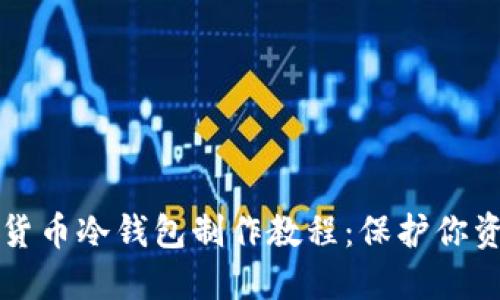 全面解读数字货币冷钱包制作教程：保护你资产的实用指南