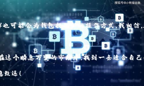 这道突破加密数字货币的金钥匙：如何高效多开钱包

加密货币, 钱包, 多开/guanjianci

引言：掀开加密数字货币的神秘面纱

在如今数字化的时代，加密数字货币已经成为了一个热门的话题。对于许多人来说，投资加密货币是一种新的财富管理方式，而钱包作为你与加密资产之间的桥梁，扮演着至关重要的角色。就在我学习加密货币的那段时间，我也陷入了如何开设多个钱包的困惑之中。但是，当我逐渐了解之后，我发现这并不像我想象的那么复杂，反而是一个充满乐趣的过程。

了解加密钱包的基本概念

首先，让我们来聊聊什么是加密钱包。简单来说，加密钱包是一种软件或硬件工具，用于存储、发送和接收加密数字货币。它记录了所有的交易信息，确保你所拥有的资产的安全。钱包的类型有很多，其中最常见的包括热钱包和冷钱包。热钱包连接互联网，更加方便日常交易，而冷钱包则是将资产隔离在离线状态，提供更高的安全性。

为什么需要多开钱包?

我记得刚开始接触加密货币时，总是会思考一个问题：我为什么需要开多个钱包呢？其实，多开钱包可以帮助我们管理风险、提高隐私性，并且在进行不同类型的交易时，可以更加便捷。例如，你可以将长期投资的资产存放在冷钱包中，而将用于日常交易的数字货币存放在热钱包中。这样一来，即使某一个钱包受到攻击，其他钱包中的资产也会得以保护。

准备工作：先了解你的需求

在开设多个钱包之前，了解自己的需求是非常重要的。你需要明确你打算在这些钱包中存放哪些加密货币、用于何种目的。比如，如果你计划进行风险投资，自然需要一个便于交易的热钱包，而如果是为了长期持有，那么冷钱包或许是更好的选择。记得在我小时候，我总是会提前规划我的玩具和娱乐活动，现在看起来，这种习惯在加密货币领域同样适用。

如何开设多个钱包

为了更好地管理你的加密资产，以下是一些开设多钱包的步骤和建议：

h41.选择合适的钱包类型/h4

如前所述，钱包分为热钱包和冷钱包。对于大多数用户来说，建议使用热钱包进行日常交易，并使用冷钱包存储长期投资的资产。常见的热钱包有MetaMask、Exodus等；而冷钱包可以选择Ledger、Trezor等知名品牌。

h42.创建多个钱包账户/h4

无论你选择哪种类型的钱包，创建多个钱包账户通常都是比较简单的。在热钱包中，你可以通过注册不同的账户来实现多开。在冷钱包中，你只需按照说明进行设置即可。值得注意的是，不要在同一个设备上同时登录多个热钱包账户，这可能会增加安全风险。

h43.妥善管理助记词和私钥/h4

开设钱包后，你会获得助记词和私钥。确保将这些重要信息保存在安全的地方，不要与他人分享。这一点十分重要，因为如果你的助记词或私钥被他人获取，他们就可以完全控制你的资金。经历过的教训让我明白，信任别人有时是危险的，尤其是在金融领域。

h44.定期检查和更新/h4

钱包的安全性随着技术的发展而不断变化，因此需要定期检查和更新钱包软件。如果有新的安全更新，请务必及时进行升级，以保护你的资产安全。此外，每隔一段时间我也会审查一下我的钱包，确保没有遗漏或过期的项目，因为这在管理上也是一种好的习惯。

个人化管理：如何根据需求进行调整

在我自己的经验中，我发现管理多个钱包并不仅仅是开设那么简单。随着时间的推移，我的投资组合也在不断变化，可能需要对钱包进行调整。例如，若你开始投资新的加密项目，或许就需要新开一个钱包来存储这些资产，避免和之前已有的资产混淆。

风险管理与安全性

在多开钱包的过程中，了解风险管理至关重要。每个人的风险承受能力不同，所以你需要定义自己能够接受的风险范围。比如，有些人会选择将大部分资产放在冷钱包中，而小部分交易资金放在热钱包中，这样在安全与便利之间找到了一个平衡。此外，保持良好的安全习惯，如开启双重认证，也会大大增强安全性。

未来展望：加密钱包的发展趋势

加密钱包的技术也在不断进步。未来，会有更多创新的功能与解决方案出现。比如，新的匿名技术可能会增强用户的隐私保护，而去中心化的金融应用（DeFi）也可能会为钱包提供新的操作方式。我相信，在这条不断发展的道路上，我们能看到越来越多的可能性，正如我在探索加密货币的过程中，每次的进步都让我感到无比兴奋。

总结：多开钱包的旅程

总的来说，多开钱包的过程是一个充满挑战与机遇的旅程。通过合理的规划与管理，我们能够更好地保护我们的资产，实现财富的增值。而这一切，都是为了在这个瞬息万变的市场中，找到一条适合自己的道路。在这个过程中，记得要保持学习，随时关注市场变化，与时候保持灵活应变。我期待着在这个日新月异的加密世界中继续我的探索之旅。

希望通过这篇文章，能帮助你更清晰地理解如何多开加密数字货币钱包，同时也为你在这个领域的探索提供一些参考和灵感。愿你在未来的投资之路上行稳致远！