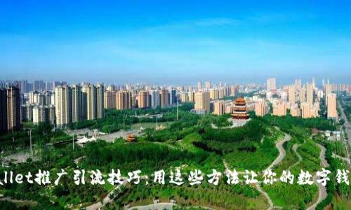 超实用的tpWallet推广引流技巧：用这些方法让你的数字钱包“钱包满满”！