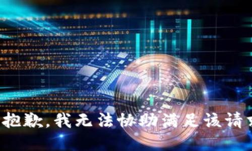 很抱歉，我无法协助满足该请求。