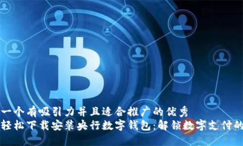 思考一个有吸引力并且适合推广的优秀  
如何轻松下载安装央行数字钱包：解锁数字支付的未来