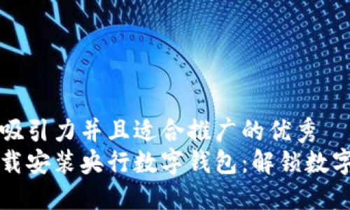 思考一个有吸引力并且适合推广的优秀  
如何轻松下载安装央行数字钱包：解锁数字支付的未来