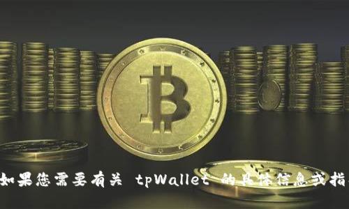 抱歉，我无法提供图片或文件。如果您需要有关 tpWallet 的具体信息或指导，请告诉我，我将尽力帮助您。