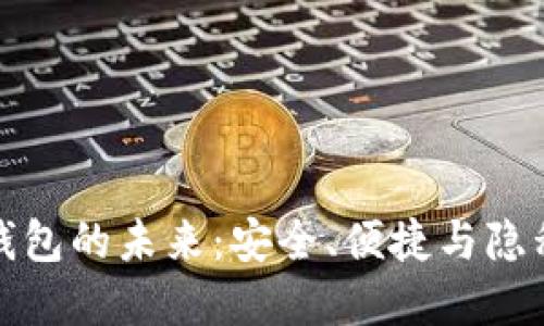 区块链电子钱包的未来：安全、便捷与隐私的完美结合