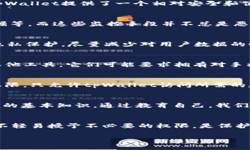 关于“tpWallet会被手机软件监控吗？”这个问题，实际上涉及到几个方面，包括钱包的安全性、手机软件的权限以及如何保护个人隐私等等。下面我将详细展开这个话题。

一、tpWallet是什么？
tpWallet是一款结合了多种数字货币功能的钱包应用，其主要功能是存储、管理和交易加密货币。对于那些热衷于数字货币的人来说，tpWallet提供了一个相对安全和便捷的平台。但正因为它涉及到敏感信息和账户安全，大家不能不担心隐私被监控或泄露的风险。

二、手机软件的监控机制
现代手机软件，尤其是那些免费的应用程序，经常通过多种方式收集用户数据。这种监控主要有几个层面：权限获取、使用分析和数据挖掘等。而这些监控手段并不总是恶意的，但却可能对用户的隐私造成影响。

三、tpWallet的安全性
tpWallet在设计上是为了保护用户的资产安全而创建的。它使用加密技术，确保用户的私钥不会被泄露。此外，tpWallet也强调用户的隐私保护，尽量减少对用户数据的收集。但是...这并不意味着它不会受到其他手机软件的影响。

四、第三方应用程序的潜在威胁
即使tpWallet本身是安全的，安装在用户手机上的其他应用程序也可能试图获取敏感信息。比如，一些流行的社交媒体应用、游戏或者其他工具，它们可能要求拥有对手机的广泛权限...从而监控用户的活动。

五、如何防止监控？
为了保护你在使用tpWallet时的隐私，用户可以采取一些额外的安全措施。首先，定期检查手机中应用程序的权限，尽量关闭不必要的权限，只允许tpWallet访问所需的基本功能。其次，安装可信的安全软件可以帮助你监测手机的应用行为，及时发现异常。

六、用户教育与意识提升
最终，用户自身的安全意识是保护隐私的关键。了解哪些应用程序会搜集什么样的数据，以及如何管理这些数据，是每个用户都应该掌握的基本知识。通过教育自己，我们能够更好地保护自己的隐私，减少诈骗和信息泄露的风险。

结论
综上所述，tpWallet本身是设计为安全的，但用户在使用过程中仍需谨慎，特别是对于其他可能在后台运行的应用程序。时时保持警觉，不轻易授予不必要的权限，是保护自己隐私的有效方式。同时，利用现代技术和安全软件，进一步增强防护措施也是非常必要的...这样才能享受无忧的数字货币管理体验。

希望以上内容能够帮助你更好地理解tpWallet的安全性以及如何保护自己的隐私。如果你还有其他相关问题，欢迎继续探讨！