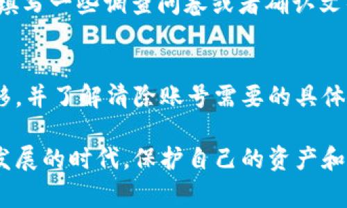 销毁tpWallet账号并不是一件简单的事情，因为数字资产的安全和管理需要谨慎操作。为了帮助你理解这一过程，以下是一些可能的步骤和建议，但我强烈建议你在进行任何操作之前，先确认tpWallet的官方指南或联系客服，以避免损失或误操作。

步骤一：确认你的决定
在销毁你的tpWallet账号之前，首先要考虑清楚。你需要确保：你已经安全备份了所有重要的私钥、助记词和其他相关信息。因为一旦账号被销毁，你将无法再找回任何存储在钱包中的资产...

步骤二：转移或提取资产
如果你的tpWallet中仍有数字资产，建议你首先将其转移到另一个安全的钱包中。这是为了防止在销毁账号后，无法再次访问这些资产...你可以通过以下方式来转移资产：
ul
    li打开tpWallet，进入你的账号。/li
    li查找“资产管理”或“转账”功能。/li
    li输入你要转出到其他钱包的地址。/li
    li确认转账信息，确保无误后进行提交。/li
/ul

步骤三：卸载应用
一旦你已经转移了所有资产，接下来你可以选择卸载tpWallet的应用程序。在你的设备上，长按应用图标，选择“卸载”。这样可以确保不再通过手机访问账号，这也是一个保护措施...但是，这并不等同于账号被彻底销毁。

步骤四：联系客服支持
如果你希望彻底销毁tpWallet账号，应该联系tpWallet的客服支持。大多数钱包服务平台都有清楚的流程来帮助用户删除账号。在联系客服时，确保你提供了必要的账号验证信息，以证明你是该账号的所有者...

步骤五：遵循官方指引
官方客服会给你提供具体的步骤和建议，按照他们的指引操作是非常重要的。每个钱包的政策不同，可能需要你填写一些调查问卷或者确认文件，这样可以确保账号的安全彻底销毁，不留下任何遗留风险...

总结
销毁tpWallet账号是一项需要谨慎对待的操作。在确认自己状态的同时，确保你已经完成了所有必要的资产转移，并了解清除账号需要的具体步骤。切记，一旦账号被销毁，你将无法再找回任何数字资产，这就是为什么在做出最后决定之前要三思而后行...

如果你有进一步的问题或需要更多具体的帮助，请及时与tpWallet的官方客服取得联系。在这个数字资产快速发展的时代，保护自己的资产和个人信息是至关重要的。