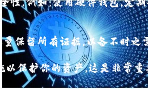 如果你的 tpWalletU 钱包中的资金被转走了，首先不要惊慌，采取一些有效的步骤来处理这种情况是非常重要的。以下是一些建议和步骤，供你参考：

1. 检查交易记录
首先，打开你的 tpWalletU 钱包，查看最近的交易记录。确认资金是否确实被转走，以及转账的具体时间和地址。这一步非常重要，因为有时可能是你自己不小心进行了转账。

2. 更改密码和安全设置
如果你发现资金确实被转走了，第一时间更改你的钱包密码，并立即加强安全设置。检查是否启用了双重认证，确保你的钱包安全性不再受到威胁。

3. 联系tpWalletU客服
尽快联系tpWalletU的客服部门，报告此事件，并提供所有相关的信息和证据。他们可能会询问你关于交易的具体细节，确保准备好这些信息，以便他们能够帮助你。

4. 注意钓鱼和欺诈行为
回顾一下，是否有收到过可疑的邮件或信息，这些可能是钓鱼攻击的结果。为避免未来的损失，务必小心所有的信息，不要随意点击不明链接。

5. 学习和防范
需要意识到，加密货币的交易是不可逆的，因此在未来，请务必加强钱包的安全性，例如：使用硬件钱包，定期备份私钥。同时，学习一些加密钱包的最佳实践，以便更安全地管理你的资产。

6. 了解你的权利和保护机制
最后，了解当地法律和你的权利。在某些地区，可能存在保护消费者的法律，尽量保留所有证据，以备不时之需。

以上是一些基本步骤，希望能对你有所帮助。确保在今后采取必要的预防措施以保护你的资产，这是非常重要的。