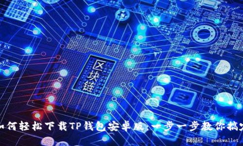 如何轻松下载TP钱包安卓版：一步一步教你搞定