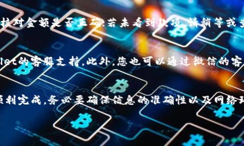 将资金从TPWallet转账到微信相对简单，但由于涉及到不同平台和钱包之间的操作，我们需要按照一定的步骤进行。以下是详细的步骤说明：

步骤一：打开TPWallet并登录
首先，您需要在手机或电脑上打开TPWallet应用程序。确保您已经注册并登录到您的账户。如果您尚未注册，请按照应用程序中的指示进行注册。

步骤二：确认您的账户余额
在TPWallet中，您需要确认您的账户余额是否足够用于转账。确保您有足够的数字货币或资产来进行这笔交易。

步骤三：选择转账选项
找到TPWallet中的转账或提现选项。这个选项通常会在主界面或者钱包的菜单中。如果您找不到，请查看帮助或支持文件。

步骤四：选择提现到第三方平台
在转账选项中，您需要选择提现到第三方平台。在这里您需要选择“提现到银行”或者“提现到其他钱包”的选项。如果TPWallet支持直接提现到微信，这会是一个理想的选择。

步骤五：输入微信钱包信息
如果您选择的选项是提现到微信，那么您需要输入您的微信钱包信息，包括您的微信昵称或者二维码。如果TPWallet有扫描二维码的选项，可以直接用手机扫描。

步骤六：确认金额和手续费
在填写完微信信息后，您需要确认要转账的金额以及所需支付的手续费。务必确认这些信息无误，这样才能顺利完成转账。

步骤七：提交转账请求
确认所有信息后，点击“提交”或“确认转账”按钮。这时候会出现一个提示，提醒您转账的风险和手续费等信息。请仔细阅读这些条款，以免后悔。

步骤八：待处理和到账时间
一旦您提交了转账请求，您可能需要耐心等待一段时间。转账可能会因为网络拥堵或者交易量大而延迟。通常来说，从TPWallet到微信的转账处理时间在几分钟到几个小时之间。

步骤九：检查微信账户
在提交转账请求后，不妨打开您的微信钱包，查看是否已收到款项。如果到账，请务必核对金额是否正确；若未看到款项，请稍等或查阅TPWallet的交易记录查看进度。

步骤十：处理任何问题
如果在转账过程中遇到任何问题，例如账户未到账或者转账失败，请及时联系TPWallet的客服支持。此外，您也可以通过微信的客服渠道进行咨询，获取帮助和解决方案。

总结
通过TPWallet将资金转账到微信虽然流程繁琐，但只要您按照步骤操作，一般都能顺利完成。务必要确保信息的准确性以及网络环境的稳定性，这样才能有效避免不必要的麻烦。希望这篇指南能够帮助您顺利转账!

以上就是将资金从TPWallet转账到微信的详细流程。若有其他问题，欢迎随时咨询。