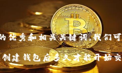 要创建一个符合的优秀和相关关键词，我们可以考虑以下内容：

TP钱包新手指南：创建钱包后多久才能开始交易？
