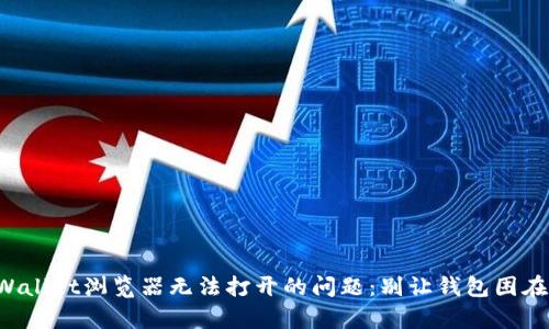 如何解决tpWallet浏览器无法打开的问题：别让钱包困在技术问题中！