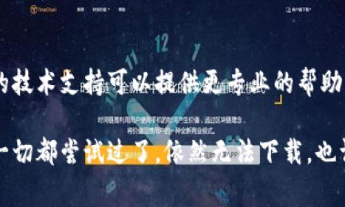 下载 tpWallet 官网 app 时遇到问题，可能有多种原因。以下是一些常见的解决方案和建议，帮助你顺利完成下载。

1. 检查网络连接
首先，确保你的设备连接到一个稳定的网络。无论是 Wi-Fi 还是移动数据，不稳定的网络都可能导致下载失败。如果你的网络信号较弱，尝试切换到另一个网络，或者重启路由器。

2. 确认官网地址
确保你访问的 tpWallet 官网是正确的，避免掉入假冒网站的陷阱。你可以通过在浏览器中搜索“tpWallet 官网”来找到正确的链接，确保网址以“https”开头，浏览器地址栏上可以看到一个锁的图标，这代表网站是安全的。

3. 检查设备兼容性
查看你的设备是否符合 tpWallet app 的最低系统要求。不同版本的应用对操作系统的版本有不同的要求，如果你的设备系统过旧，可能无法下载或安装该应用。你可以在官方网站上找到相关的设备兼容性信息。

4. 清除缓存和数据
在你的设备上，尝试清除 Google Play 商店（如果你是安卓用户）或 App Store（如果你是苹果用户）的缓存和数据。有时候，缓存可能会导致应用下载出错。清除后再尝试下载。

5. 更新操作系统和应用商店
确保你的手机操作系统及应用商店是最新版本。这些更新通常会修复一些已知的bug，从而帮助解决下载问题。如果有可用的更新，及时进行更新。

6. 重新启动设备
有时候，简单的重启设备就能解决许多问题。重新启动可以清除内存，重置网络连接。重新尝试下载 tpWallet app 看是否成功。

7. 考虑其他下载方式
如果依然无法通过官网进行下载，可以考虑寻找其他渠道。例如，有些应用可能在各大应用商城（如华为应用市场、小米应用商店等）提供下载，或者直接联系 tpWallet 的客服获取帮助。

8. 查看社区和论坛
不妨去 tpWallet 的相关社区和论坛，看看是否有其他用户遇到相似问题。你可以在这些论坛上发帖询问，也许会得到快速回复和解决方案。

9. 联系客服
如果以上方法都无效， 最后一个办法是直接联系 tpWallet 的客服。说明你的问题和尝试过的步骤，他们的技术支持可以提供更专业的帮助。

总结而言，下载 tpWallet app 遇到问题并不罕见，但通过以上这些步骤，你应该能够找到解决方案。如果一切都尝试过了，依然无法下载，也许只是耐心等候，等到网络或服务器问题解决后再尝试。希望这些建议能帮助你顺利下载和使用 tpWallet！