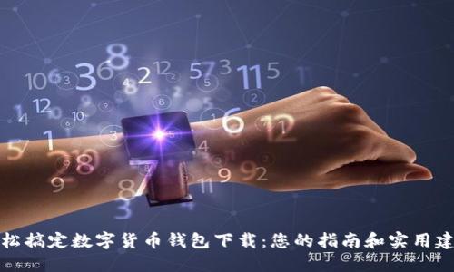 轻松搞定数字货币钱包下载：您的指南和实用建议