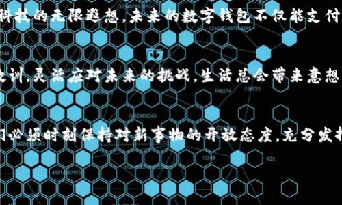  邮政银行数字钱包取消：对用户的影响与未来趋势分析 / 

 guanjianci 邮政银行, 数字钱包, 取消 /guanjianci 

引言
在如今的数字化时代，数字钱包已成为人们日常生活中不可或缺的一部分。然而，邮政银行的数字钱包的取消无疑在这些用户心中留下了一个空缺。这一变化不仅影响到用户的消费习惯，也引发了人们对未来金融科技发展的诸多思考。作为曾经使用过这些产品的一员，我对这一消息感到十分震惊，并使我重新审视数字钱包和其在现代生活中的作用。

邮政银行数字钱包的历史
邮政银行数字钱包作为一种新兴支付方式，在最初推出时吸引了大量用户。它方便快捷的特点，为人们的生活带来了许多便利。我记得我第一次使用数字钱包是在一场朋友聚会上，当时我只需要通过扫一扫便完成了付款，省去了携带现金的麻烦。这种便利也使我对数字钱包产生了持续的好感，并且在日常购买中广泛使用。

用户体验与功能解析
邮政银行数字钱包除了能够用于线上支付，它还提供了一系列与之相关的功能，比如转账、账单支付等。在用它进行转账时，我曾有过一次充满惊喜的经历。那是一个周末，我突然想起了朋友的生日，可以通过数字钱包迅速给他转账，结果他半小时内就收到了我的祝福与礼物。那一刻，我意识到数字钱包不仅是一种工具，还是我们日常交流的重要媒介。

数字钱包取消的原因分析
然而，随着时间的推移，邮政银行数字钱包逐渐暴露出一些问题，例如用户增长放缓、安全性漏洞以及市场竞争压力等原因，最终导致其被取消。这种变化让我想起了我小时候经常听到的那句老话：“没有什么是永恒不变的。”虽说这样的变化让人难以接受，但它却是市场推动和技术进步的一部分。

用户的反应
取消这个消息一出，很多用户纷纷在社交网络上表达了自己的失望和无奈。有人则抓住机会提出对于未来数字支付的期望，认为应当有更具创新性和安全性的替代产品。作为曾经的忠实用户，我也感同身受。我的生活中已经融合了数字钱包的使用习惯，如今却要寻找新的支付方式，这无疑让人感到陌生和不便。

替代选择的掘起
面对此次变化，不少用户被迫寻找替代产品。在市场上，其他银行和科技企业纷纷推出各自的数字钱包和支付解决方案，像某大型互联网公司推出的数字钱包，虽然一开始并没有吸引太多用户，但逐渐完善后，其用户体验和功能在某些方面甚至超过了邮政银行的产品。我在尝试后，发现这些替代品在界面设计和操作便利性上有了较大的突破，让我重拾了数字支付的期待。

未来数字钱包的发展趋势
未来的数字钱包必须从用户需求出发，并融合更多智能化的元素。比如，面对支付安全的问题，如何利用区块链技术实现更高的保障，已经成为众多企业发展的重点目标。回想起我小时候对科技的无限遐想，未来的数字钱包不仅能支付，还可能集成更多生物识别技术，甚至能通过人工智能为我们提供个性化的消费建议。这些设想让我倍感期待。

从取消中反思
邮政银行数字钱包的取消并不是一个孤立的事件，而是一个关于市场选择、用户反馈和技术发展的缩影。在这个过程中，我意识到作为用户的我们不仅要接受各种变化，更要学会从中吸取教训，灵活应对未来的挑战。生活总会带来意想不到的惊喜与曲折，而关键在于我们的应对之道。

总结
邮政银行数字钱包的取消无疑在用户中产生了一定的冲击，但它也为我们提供了思考的机会。数字支付领域的竞争和创新将不断加速，未来的市场必将涌现更多更好的产品。作为用户，我们必须时刻保持对新事物的开放态度，充分发挥自己的选择权，期待未来更便捷、安全、智能的数字钱包再次出现在我们的生活中。对于这一切，我的心情既有些许惋惜，同时也带着一丝兴奋，因为每一次变革都是新的可能性开始的契机。

让我们一起迎接未来的支付新时代吧。