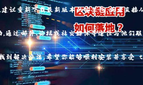 如果你在安装 tpWallet 的时候遇到问题，可能有多个原因。这些问题可能涉及到你的设备、网络连接、或者是应用本身的兼容性等等。下面我们来详细分析一下可能的原因以及对应的解决方案，希望能够帮助你顺利安装 tpWallet。

1. 检查设备兼容性
首先，你需要确认你的设备是否支持 tpWallet。tpWallet 对操作系统的版本有一定要求，如果你的设备系统过旧，比如 Android 版本低于 5.0 或 iOS 版本低于 11，那么你就可能无法安装这个应用。

2. 网络连接问题
安装应用需要稳定的网络连接。如果你的 Wi-Fi 或数据网络不稳定，可能会导致安装失败。可以尝试切换不同的网络，看看能否顺利安装应用。

3. 存储空间不足
另外，检查一下你的设备存储空间。如果存储空间不足，安装过程可能会中断，建议清理一些不必要的文件或应用来释放空间。

4. 应用商店问题
如果你是从官方的应用商店下载 tpWallet，可能会遇到商店本身的问题。可以尝试重新启动你的设备，或者等待一段时间后再次尝试。

5. 地域限制
有些应用可能会对某些地区的用户进行限制。如果你在某个国家或地区无法下载 tpWallet，可以尝试使用 VPN 来改变你的地理位置，然后再进行下载。

6. 安全设置问题
检查一下你的设备安全设置。某些设备对未知来源的应用安装有严格限制，如果你从非官方渠道下载的 tpWallet 可能会被阻止安装。你可以在设置中找到“安全”选项，允许安装来自未知来源的应用。

7. 应用损坏或过时
如果你已经下载了 tpWallet，但在安装时出现问题，可能是因为应用文件损坏或者版本过时。建议重新下载最新版本的安装包，或者直接从应用商店更新。

8. 联系客服
如果以上步骤都没有解决你的问题，最后的办法就是联系 tpWallet 的客服，寻求专业的帮助。通过邮件、论坛或社交媒体等途径与他们联系，通常能够得到及时的反馈和解决方案。

总结
在安装 tpWallet 的过程中，可能会遇到各种问题，但只要按照上述几点逐一排查，通常都能找到解决办法。希望你能够顺利安装并享受 tpWallet 带来的便利与乐趣。

如果你还有其他问题，欢迎随时询问！