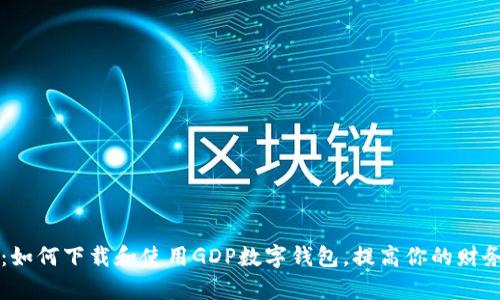 掌握未来：如何下载和使用GDP数字钱包，提高你的财务管理效率