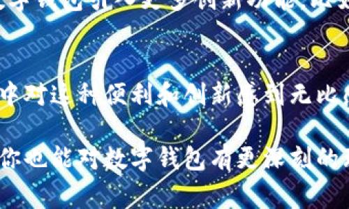 数字钱包的概念在不断发展，近年来主要是指一种安全的在线应用程序，用户可以通过它存储、发送和接收数字货币或传统货币。不少人可能会好奇，数字钱包的功能是什么？它与传统钱包有什么不同？下面我将对此进行详细讲解。

### 数字钱包的演变

初识数字钱包
数字钱包最早是为了方便电子支付而出现的，类似于传统的钱包，但它存储的是虚拟货币和支付信息。在我小时候，看到父母总是带着厚厚的钱包出门，里面装满了各种银行卡、现金和优惠券。而如今，数字钱包的出现，无疑是革新了这种传统的支付模式。

数字钱包的主要功能
数字钱包的实用性和便利性使其获得了广泛的应用。以下是一些主要功能：
ul
    listrong存储和管理资产：/strong尤其是数字货币，可以方便地保存和管理比特币、以太坊等加密货币。/li
    listrong快捷支付：/strong通过二维码或NFC技术，用户只需轻轻一扫或轻轻一碰，即可完成支付。/li
    listrong多种货币转换：/strong数字钱包通常支持多种货币之间的转换，方便进行国际支付。/li
    listrong安全保障：/strong大多数数字钱包都采用了高强度的加密技术，保障用户的资产安全。/li
/ul

数字钱包的优势
与传统钱包相比，数字钱包有着许多明显的优势：
ul
    listrong便捷性：/strong不再需要携带大量现金和卡片，随时随地都能进行交易。/li
    listrong记录透明：/strong每一笔交易都有记录，可以随时查看，防止财务混乱。/li
    listrong节省时间：/strong减少了排队取款和找零的麻烦，让生活更高效。/li
/ul

### 我与数字钱包的故事

个人经历的转变
在我的成长过程中，见证了支付方式的变化。从最初的纸币到银行卡，再到现在的数字钱包，我感受到了科技如何逐步改变我们的生活。记得第一次使用数字钱包是在大学时代，一个同学给我介绍了这种新型支付方式。当时我充满好奇，甚至有些怀疑：“这东西靠谱吗？”直到我亲自体验后，才意识到它的实用性。

情感与文化的碰撞
我小时候常常听到父母讨论钱的管理和支出，他们强调的是消费观和理财习惯。因此我对钱有一种传统的认识，而今我感受到数字钱包的到来，更像是一场文化的碰撞。这不仅仅是支付工具的升级，更是我们对待金钱和消费态度的转变。

### 未来的发展与挑战

数字钱包的前景
虽然数字钱包的使用越来越普及，但它的发展依然面临着诸多挑战，包括监管问题、安全隐患等。随着金融科技的不断进步，我们可以期待数字钱包引入更多创新功能，比如人工智能算法的理财助手、更加智能的消费分析等。

总结与感悟
总的来说，数字钱包不仅仅是一个支付工具，也是在数字经济时代我们每个人必备的理财方式。回想起我初次踏入数字钱包的体验，我在心中对这种便利和创新感到无比感激。在未来，我相信会有更多的人像我一样，逐渐接受并享受数字钱包带来的便捷生活。

以上就是我对数字钱包的看法与体验总结，这个话题不仅与我们的日常生活息息相关，更在不断塑造我们的消费文化。希望通过我的分享，你也能对数字钱包有更深刻的理解。