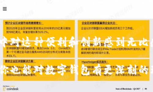 数字钱包的概念在不断发展，近年来主要是指一种安全的在线应用程序，用户可以通过它存储、发送和接收数字货币或传统货币。不少人可能会好奇，数字钱包的功能是什么？它与传统钱包有什么不同？下面我将对此进行详细讲解。

### 数字钱包的演变

初识数字钱包
数字钱包最早是为了方便电子支付而出现的，类似于传统的钱包，但它存储的是虚拟货币和支付信息。在我小时候，看到父母总是带着厚厚的钱包出门，里面装满了各种银行卡、现金和优惠券。而如今，数字钱包的出现，无疑是革新了这种传统的支付模式。

数字钱包的主要功能
数字钱包的实用性和便利性使其获得了广泛的应用。以下是一些主要功能：
ul
    listrong存储和管理资产：/strong尤其是数字货币，可以方便地保存和管理比特币、以太坊等加密货币。/li
    listrong快捷支付：/strong通过二维码或NFC技术，用户只需轻轻一扫或轻轻一碰，即可完成支付。/li
    listrong多种货币转换：/strong数字钱包通常支持多种货币之间的转换，方便进行国际支付。/li
    listrong安全保障：/strong大多数数字钱包都采用了高强度的加密技术，保障用户的资产安全。/li
/ul

数字钱包的优势
与传统钱包相比，数字钱包有着许多明显的优势：
ul
    listrong便捷性：/strong不再需要携带大量现金和卡片，随时随地都能进行交易。/li
    listrong记录透明：/strong每一笔交易都有记录，可以随时查看，防止财务混乱。/li
    listrong节省时间：/strong减少了排队取款和找零的麻烦，让生活更高效。/li
/ul

### 我与数字钱包的故事

个人经历的转变
在我的成长过程中，见证了支付方式的变化。从最初的纸币到银行卡，再到现在的数字钱包，我感受到了科技如何逐步改变我们的生活。记得第一次使用数字钱包是在大学时代，一个同学给我介绍了这种新型支付方式。当时我充满好奇，甚至有些怀疑：“这东西靠谱吗？”直到我亲自体验后，才意识到它的实用性。

情感与文化的碰撞
我小时候常常听到父母讨论钱的管理和支出，他们强调的是消费观和理财习惯。因此我对钱有一种传统的认识，而今我感受到数字钱包的到来，更像是一场文化的碰撞。这不仅仅是支付工具的升级，更是我们对待金钱和消费态度的转变。

### 未来的发展与挑战

数字钱包的前景
虽然数字钱包的使用越来越普及，但它的发展依然面临着诸多挑战，包括监管问题、安全隐患等。随着金融科技的不断进步，我们可以期待数字钱包引入更多创新功能，比如人工智能算法的理财助手、更加智能的消费分析等。

总结与感悟
总的来说，数字钱包不仅仅是一个支付工具，也是在数字经济时代我们每个人必备的理财方式。回想起我初次踏入数字钱包的体验，我在心中对这种便利和创新感到无比感激。在未来，我相信会有更多的人像我一样，逐渐接受并享受数字钱包带来的便捷生活。

以上就是我对数字钱包的看法与体验总结，这个话题不仅与我们的日常生活息息相关，更在不断塑造我们的消费文化。希望通过我的分享，你也能对数字钱包有更深刻的理解。