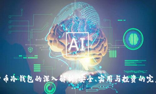 数字货币冷钱包的深入解析：安全、实用与投资的完美结合
