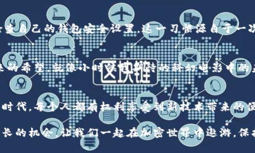 riaoti区块链钱包初探：从初始状态到安全管理，打造你的加密资产防护网/riaoti
区块链钱包, 加密资产, 安全管理/guanjianci

引言：区块链钱包在新数字时代的崛起
随着数字货币的迅猛发展，区块链钱包已经成为我们进入加密世界的第一道门槛。我清晰地记得，第一次接触比特币是在大学的一个技术沙龙上。在那里，学长给我们讲解了加密货币背后的技术，并向我们展示了如何使用区块链钱包。当时我心里想，为什么会有一种虚拟的钱包？这能有多大的价值？然而，随着时间的推移，我逐渐意识到，区块链钱包不仅是存储数字资产的工具，更是每个人在数字经济时代保护自己财富的有效手段。

区块链钱包的基本概念
首先，区块链钱包是一种软件或硬件，用来存储和管理与区块链相关的数字资产。这些资产可以是比特币、以太坊等各种加密货币。当我们提到“初始状态”，这意味着每个钱包在创建时，都有其独特的地址和密钥，用户需要在使用它们之前理解如何安全地保存这些信息。

创建你的区块链钱包
创建区块链钱包的过程其实并不复杂。用户可以选择线上钱包、桌面钱包、移动钱包或硬件钱包等多种形式。我当时选择的是一个热门的移动钱包应用，它友好的用户界面吸引了我。然而，创建钱包之后，我意识到最重要的事情是备份。在任何时候，你都不能忽视备份，因为一旦遗失敏感信息，可能会导致资产无法找回。

钱包的类型：选择适合自己的方式
当我们谈论区块链钱包时，实际上涉及到了几种不同类型。首先是热钱包，即在线钱包，非常便捷，可以随时进行交易。但从安全性上来说，它的风险相对较高。相对而言，冷钱包如硬件钱包则更为安全，因为它不直接连接互联网。在我使用的过程中，我逐渐意识到，安全性与便利性之间总是要有所取舍。

保护你的资产：安全管理至关重要
在拥有和使用区块链钱包的过程中，安全是最重要的考虑因素。我至今记得有一次，我的一个朋友因为没有妥善保管他的私钥，导致损失了大量的比特币！那一刻，我意识到安全意识的重要性。区块链钱包一般会提供多重验证和恢复功能，用户一定要充分利用这些工具，保证自己的资产安全。

密钥管理：你的安全命脉
区块链钱包的安全性很大程度上依赖于两个关键因素：公钥和私钥。公钥类似于一个银行账户号码，任何人都可以用它向你转账，而私钥则是你控制这些资产的唯一钥匙。如何妥善地管理私钥，成为了每位用户必须认真对待的问题。我的经验是，不要把私钥存储在设备上，而是应该选择更加安全的方式，比如纸质或硬件存储。

常见的区块链钱包误区
谈论区块链钱包时，有些常见的误区需要澄清。例如，有人认为只要安装了钱包应用，他们的资产就会得以保障。然而，实际上钱包的安全性需要用户的主动管理。我习惯性地进行风险评估，定期检查自己的钱包安全设置。这一习惯源自于一次痛苦的经历，那时我没有及时更新钱包软件，导致钱包的安全漏洞被利用，使我损失惨重。

未来展望：区块链钱包的演变
随着区块链技术的发展，钱包的功能也在不断演变。从简单的存储工具，到如今支持多种资产和复杂金融服务的智能钱包，区块链钱包的生态正在迅速扩张。在这个过程中，我感受到一种技术带来的希望。就像小时候我期待的科幻电影中的未来一样，区块链的每一步发展都让我充满期待。

总结：区块链钱包的价值不止于金融
总的来说，区块链钱包不仅仅是数字资产的存储工具，它象征着一种新的经济模式和交易方式。我希望我的经历能够帮助你更好地理解如何创建、管理和安全使用区块链钱包。在这个变化迅速的时代，每个人都有权利享受到新技术带来的便利，而这需要我们每一步的谨慎和学习。 

在探索加密世界的过程中，不要忘记保持好奇心和学习的热情，区块链钱包的初始状态可能简单，但一旦深入研究，背后的复杂性和潜力将会给你带来无尽的惊喜。每一次资产的变动都是我们成长的机会，让我们一起在加密世界中遨游，保护好自己的数字资产！
