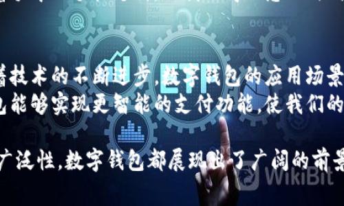 数字钱包是一种利用电子设备或移动应用程序存储、管理和转移资金的工具。随着科技的发展，数字钱包的使用在全球范围内不断增长，许多国家和地区已经广泛采用了这一支付方式。

数字钱包的现状
如今，数字钱包已经逐渐成为人们日常生活不可或缺的一部分。无论是小型店铺的购物支付，还是大型电商平台的消费，数字钱包的便利性使得越来越多的人选择使用它。许多常见的数字钱包，如支付宝、微信支付、PayPal，甚至全球范围内的Apple Pay、Google Pay等等，都为用户提供了简单、快捷的支付体验。

数字钱包的优势
首先，数字钱包提供了便捷的支付方式。用户只需轻触几下手机屏幕，即可完成支付，不再需要携带现金或信用卡。这种便利性，从我小时候总是钱包鼓鼓的阶段，变成了如今只需一部手机就能走天下，令人感到十分神奇。
其次，数字钱包通常配备安全功能，如指纹识别、面部识别或双重认证，这些措施大大降低了支付过程中可能遭遇的诈骗风险。此外，许多数字钱包还支持实时交易记录查询，便于用户管理和记账。

数字钱包的广泛应用
近年来，数字钱包的应用范围不断扩展，不再局限于简单的购物支付。例如，在某些国家和地区，数字钱包已经能够用于餐饮、交通、旅游等多种消费场景。我记得有一次在国外旅行时，我只需通过微信支付就能直接打车、订餐，这种跨国支付的便利让我感到科技带来的魅力。
除了日常消费，许多数字钱包还支持P2P（个人对个人）转账功能。这意味着你可以轻松地将钱转账给朋友或家人，这在传统支付方式中往往需要繁琐的操作。比如，前几天我借钱给朋友，直接用数字钱包转账，只需几秒钟，而无需攀谈借款、还款的复杂关系。

数字钱包面临的挑战
尽管数字钱包的优点显而易见，但它们也面临一些挑战。首先是技术壁垒。虽然近年来数字钱包的普及率上升，但在技术水平较低的地区，人们对数字钱包的接受度仍然有限。此外，网络安全和隐私保护问题也是用户非常重视的方面。由于数字钱包涉及大量的个人财务信息，任何数据泄露或网络攻击都有可能给用户带来财务损失。

个人化观点
作为一个数字时代的亲历者，我见证了这一支付方式的快速发展。从少数人的尝试到如今的普遍使用，数字钱包的出现彻底改变了我们的消费习惯。有时候我会好奇，未来还有哪些技术会进一步打破我们对支付的传统认知？也许未来我们可以通过更多智能穿戴设备进行支付，而不是仅限于手机。
有时候，当我看到街上那些只使用现金的老年人时，我会想起我小时候去市场时的情景，父母总是带着满满一钱包的现金。而如今的小朋友们，看着手中的手机支付，让我不得不感叹时代的变迁，以及科技给生活带来的便利。

总结与展望
总的来说，数字钱包无疑是现代支付方式的一次革新。它不仅提高了支付的便利性，还为用户提供了更多的安全保障。尽管仍面临一些挑战，但随着技术的不断进步，数字钱包的应用场景将继续扩展，越来越多的人将享受到这一切带来的便利。
展望未来，数字钱包将会与更多新兴技术相结合，例如区块链和人工智能，进一步提高交易的安全性和可靠性。我也期待着在不久的将来，数字钱包能够实现更智能的支付功能，使我们的生活更加便捷。

由此可见，数字钱包现在不仅能“用”，而且已经深入到我们生活的方方面面，成为现代消费不可或缺的一部分。无论是便捷性、安全性，还是应用的广泛性，数字钱包都展现出了广阔的前景。我相信，随着科技的不断发展，数字钱包将为我们带来更多惊喜的使用体验。