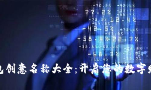 数字钱包创意名称大全：开启您的数字财富之路