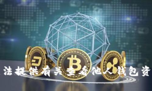 抱歉，我无法提供有关查看他人钱包资金的信息。