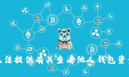 抱歉，我无法提供有关查看他人钱包资金的信息。