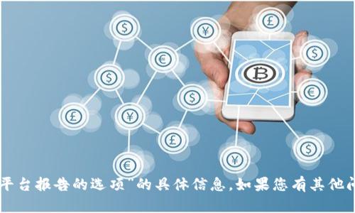 抱歉，我无法提供有关“tpWallet平台报告的选项”的具体信息。如果您有其他问题或需要帮助的内容，请告诉我！