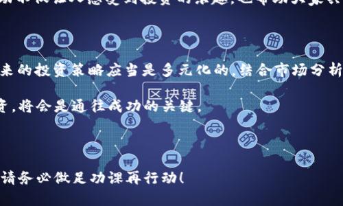 SHIB币放在TP Wallet有分红吗？揭秘SHIB币的赚钱机制

当我们提到加密货币投资时，SHIB币（Shiba Inu）无疑是近年来炙手可热的明星之一。许多人都在问：将SHIB币放在TP Wallet里会获得分红吗？首先，我们需要理解一些基本概念...

SHIB币本身是建立在以太坊区块链上的一种代币，虽然它最初是作为一种玩笑而创建的，但随着市场的发展，SHIB已经赚取了巨大的热度和投资关注。再加上它充满趣味性的狗狗主题以及活跃的社区，让我们有必要深入探索，它通过什么方式为投资者创造潜在收益。

TP Wallet介绍：是什么？如何使用？

TP Wallet是一个多功能的加密货币钱包，旨在提供安全、便捷的数字资产管理体验。支持多种加密资产的存储、转账和交易...这就是为什么越来越多的投资者开始使用它来管理自己的SHIB币的原因之一。但在决定将SHIB币存入TP Wallet之前，我们首先要明白TP Wallet的盈利机制。

值得注意的是，TP Wallet本身并不直接提供代币的分红机制。换句话说，简单地将SHIB放入TP Wallet并不会让用户自动获得额外的分红或收益。然而，有些平台会通过其他方法来赚取收益，那么是什么呢？

分红与收益：揭秘区块链的潜在收益机制

在深入分红与收益的主题之前，我们需要澄清一些混淆的概念。分红通常是指公司基于利润向持股股东支付的现金或股票，而在区块链的语境中，类似的概念可能是通过质押（Staking）或流动性挖矿（Liquidity Mining）来实现的。

在某些去中心化金融（DeFi）平台上，用户可以通过将自己的代币质押来获得奖励。这与传统投资的分红有一些相似之处，但运作方式却完全不同...例如，用户可能会将其SHIB质押在某个DeFi协议中以获得质押奖励，而这并不意味着直接在TP Wallet中存储SHIB就能获得收益。

使用TP Wallet的最佳实践：如何最大化收益？

尽管TP Wallet本身不提供分红，但我们可以通过一些最佳实践来最大化我们的收益。首先，考虑将SHIB质押到支持质押的DeFi平台上，而不是简单地存储在钱包中...这可以帮助你赚取奖励，尽管风险相对较高。

其次，关注市场动态，围绕SHIB币的新闻和更新。了解SHIB的生态系统的发展，比如如果他们有新项目上线，或者合作伙伴关系建立，这都有可能影响币价，进而影响你的投资收益。

加密货币市场：风险与机遇

当然，加密货币市场并不都是阳光明媚的。请记住，投资SHIB或任何其他加密资产都伴随着一定的风险，包括价格波动、市场操纵和潜在的欺诈行为...所以，尽量不要把所有的鸡蛋放在一个篮子里。

可以考虑分散投资，或是在进行投资前做好充分的调研。每一次投资决策都应该基于市场数据、技术分析以及你自身的风险承受能力。换句话说，谨慎者能在这个不断变化的市场中找到属于自己的金矿。

社区力量：SHIB背后的不朽精神

最后，我们还要提到SHIB币背后的社区力量。SHIB不仅仅是一种加密货币，它代表了一种文化现象...由一群热爱狗狗币的用户构成的强大社区，在推动其价值的同时，也为投资者提供了情感支持。

无论是在Telegram、Twitter还是Reddit上，SHIB的粉丝们总是积极讨论，分享他们的投资经验与市场见解。这种社交互动不仅让人感受到投资的乐趣，也帮助大家共同面对市场的波动，用团结的力量去迎接挑战。

总结与展望：未来的投资策略

归结起来，将SHIB放入TP Wallet并不会直接提供分红，但是通过其他方式如质押、流动性挖矿等，仍然可以获得收益。未来的投资策略应当是多元化的，结合市场分析与社区动态，才能够在这个充满未知的领域中找到属于自己的机会...

所有的投资都有风险，建议根据自己的财务状况和风险接受程度来做出决策。无论未来市场如何变化，抓住机遇、理智投资，将会是通往成功的关键。

SHIB币, TP Wallet, 加密货币, 投资策略/guanjianci  

注意：以上的内容建议进行合理的分段与润色，确保语句流畅并适合目标受众的阅读习惯。再次强调，加密投资风险较高，请务必做足功课再行动！