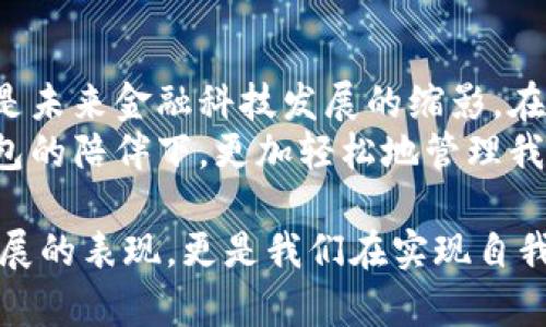 数字钱包可以被用来买卖吗？探讨数字钱包的实用性与未来潜力

数字钱包, 买卖, 实用性/guanjianci

一、数字钱包的基本概念
数字钱包，顾名思义，是一种可以存储、管理和使用电子货币（如比特币、以太坊等）的工具。随着科技的快速发展，数字钱包已经不再是一个简单的存储工具，它还具备了支付、转账、投资等多种功能。对于像我这样在互联网时代成长的人来说，数字钱包的出现就像是打开了一扇通往全新世界的窗户。

二、数字钱包的主要功能
数字钱包的核心功能主要有存储、支付和交易。通过这些功能，用户可以方便地进行在线购物、支付账单以及管理投资。
1. **存储功能**：数字钱包可以存储多种类型的电子货币，包括法定货币和加密货币。这样一来，用户不仅可以快速访问自己的资金，还能方便地进行资产管理。
2. **支付功能**：数字钱包允许用户通过扫描二维码或输入邮箱地址进行支付，使得交易变得相当便利。记得我第一次用数字钱包支付时，那种从钱包中瞬间转账的感觉，仿佛科技将我的支付行为提升到了一个全新的境界。
3. **交易功能**：大多数数字钱包支持用户之间的转账和交易，可以用来进行买卖。这一功能尤其在加密货币交易中体现得淋漓尽致，用户可以随时随地买卖各种数字资产，让投资变得更为灵活。

三、数字钱包的买卖潜力
数字钱包不仅可以用作个人的资金管理工具，也为商业活动带来了新的可能。例如，在电子商务平台上，用户可以直接使用数字钱包进行支付，商家也可以通过数字钱包收款，降低了交易成本。
在我之前的一次旅行中，我发现许多地方都支持数字钱包支付。这让我不再需要携带大量现金，而是通过手机便捷地完成了所有的消费。数字钱包的应用使得出行变得更加轻松和高效。

四、数字钱包与投资
此外，数字钱包的出现也催生了一种新的投资方式。如今，许多人通过数字钱包参与加密货币的交易，试图从中获得投资收益。我记得我在第一次购买比特币时，心中既兴奋又忐忑。虽然当时我并不完全理解其中的规则和风险，但我还是被那种新兴技术的魅力所吸引。
当然，投资并不是没有风险的。市场的波动性可能导致投资者的巨额损失，因此在使用数字钱包进行投资之前，了解市场动态和自身的风险承受能力显得尤为重要。

五、数字钱包的安全性
在考虑数字钱包的买卖功能时，安全性无疑是一个重大的问题。用户的资金和隐私信息是否安全，备份和恢复是否便捷，都是我们在选择数字钱包时必须重视的因素。我曾经听说过身边有朋友因为安全措施不到位而丢失了投资资产，这让我对数字钱包的安全性有了更深层的思考。
一般来说，选择知名且受信任的数字钱包服务提供商，是提高安全性的一个有效途径。此外，启用多重身份验证、定期更换密码等方式，都是保护资金安全的好习惯。

六、数字钱包的未来发展
未来，数字钱包将可能在更多的领域发挥作用。例如，随着区块链技术的不断进步，我们可以期待看到更加多样化的数字资产形式。而随着人们对数字货币的认知逐渐深入，数字钱包的市场需求也会不断增加。
再者，随着互联网技术的发展，数字钱包的应用场景将会更加广泛，可能涉及到日常生活中的每一个角落。例如，未来的商店可能不再接受现金交易，而是完全依赖数字钱包进行支付。在这样的背景下，数字钱包的潜力将愈发明显。

七、总结
总之，数字钱包不仅可以进行简单的买卖操作，它的功能和应用远超我们的想象。对于个人而言，数字钱包不仅是资金管理的工具，更是未来金融科技发展的缩影。在这个节点上，我们每个人都应当了解并尝试使用数字钱包，因为它可能会在我们的生活中扮演越来越重要的角色。
用数字钱包买卖，不仅是个人对科技的拥抱，更是对未来生活的一种想象和期待。我衷心希望，未来的每一个瞬间，我们都能在数字钱包的陪伴下，更加轻松地管理我们的资产，享受生活的每一刻。

通过上述内容的深入探讨，我们不仅了解了数字钱包的基本功能与应用场景，也反映出了它在未来生活中的重要性。这不仅是技术发展的表现，更是我们在实现自我价值与追求经济自由的过程中必须重视的选择。希望每个人都能在这股潮流中找到自己的脚步，勇敢追梦。