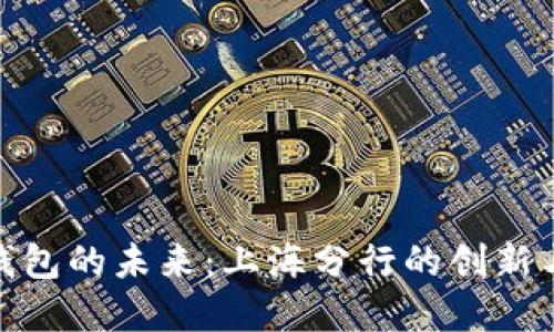 探索数字钱包的未来：上海分行的创新与实用价值