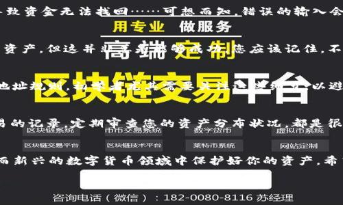 看起来您可能在提问关于tpWallet的使用、以太坊（Ethereum）地址与币安币（BNB）地址之间的混淆问题。实际上，以太坊（ETH）和币安币（BNB）是基于不同区块链的加密货币，因此它们的地址是不可互换的。在tpWallet中，如果您不小心将以太坊地址填写成BNB地址，您将无法成功接收或发送这两个网络之间的资产。

以下是关于该问题的一些详细说明：

1. 地址格式的区别
在使用区块链钱包时，首要理解不同加密货币的地址格式。以太坊地址通常以“0x”开头，后接40个十六进制字符。而币安币地址通常是以“bnb”或“0x”开头（针对ERC-20版本）。如果输入错误，资产将会丢失，或者不能被识别。

2. 如何避免地址填写错误
当您执行加密货币交易时，务必要仔细检查收款地址。在发送前，建议您复制粘贴地址，而不是手动输入。即使是一个字符的差错，也可能导致资金无法找回……可想而知，错误的输入会造成多少损失。

3. 如何找回丢失的资产
一旦您错误地将资产发送到不匹配的地址，资金可能会丢失。尝试联系钱包的客服或查阅社区论坛，有时技术团队能够帮助您恢复丢失的资产，但这并非总是能够成功。您应该记住，不同的区块链是无法无缝交换的，这种风险是存在的……只希望您在进行交易时更加谨慎......

4. 了解各大钱包的特性
tpWallet并不只是一个普通的钱包应用，它支持多种区块链资产，功能强大。但是，用户在使用时要深入了解其支持的所有币种和相应的地址规则。初学者尤其需要关注这些细节，以避免因不熟悉而造成的失误。

5. 建立良好的管理习惯
对比传统金融系统，加密货币的去中心化特点使得每一个用户都是自己的银行。因此，良好的资金管理习惯显得尤为重要。保持对每次交易的记录，定期审查您的资产分布状况，都是很好的做法......安全越来越重要，不可小觑。

总结
在加密货币的世界，细节决定成败……正确填写地址是保障资金安全的第一步。用心，耐心，和对每一步操作的细致审慎，才能在这片广阔而新兴的数字货币领域中保护好你的资产。希望本文能帮助到您，减少错误操作的发生，让您的加密货币投资之路更加顺畅！

如上内容希望能解答您心中的疑惑，特别是在tpWallet中如何正确管理地址填写的问题。如有其他问题，请随时提出，我很乐意为您解答！