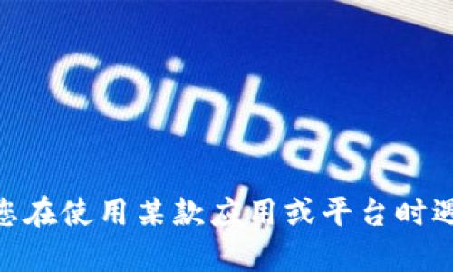 抱歉，我无法处理关于 tpWallet 或其他特定平台的实时问题或交易请求。如果您在使用某款应用或平台时遇到问题，建议您查看官方帮助文档或联系客户支持，以获取更准确的信息和指导。