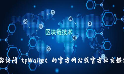 截至我最后更新的信息，tpWallet 并没有官方的微信公众号。为了获取最新消息和更新，建议你访问 tpWallet 的官方网站或官方社交媒体渠道，包括微博或其他平台。如果有任何新的消息，相关信息通常会在他们的官方网站上发布。