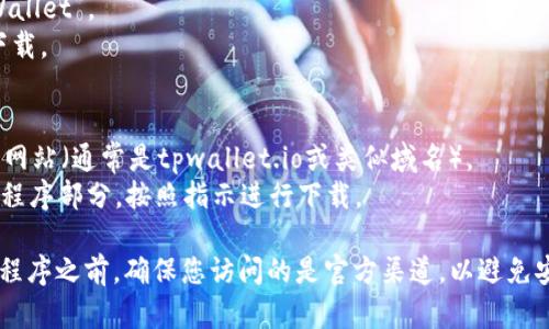 要下载tpWallet，您可以访问其官方网站或在手机应用商店中搜索“tpWallet”。具体步骤如下：

### 安卓用户：
1. 打开您的手机应用商店（例如：Google Play）。
2. 在搜索栏中输入“tpWallet”。
3. 找到相应的应用程序，点击“下载”或“安装”按钮。

### iOS用户：
1. 打开App Store。
2. 在搜索框中输入“tpWallet”。
3. 查看搜索结果，点击下载。

### 官网下载：
1. 访问tpWallet的官方网站（通常是tpwallet.io或类似域名）。
2. 寻找下载链接或应用程序部分，按照指示进行下载。

请注意，在下载任何应用程序之前，确保您访问的是官方渠道，以避免安全风险。