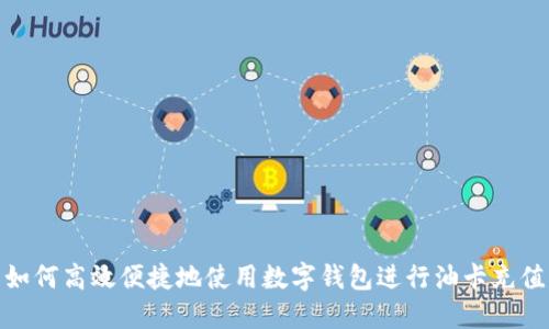 如何高效便捷地使用数字钱包进行油卡充值