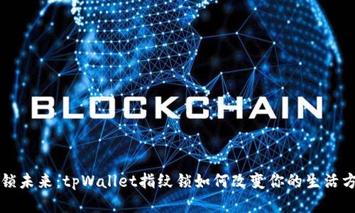解锁未来：tpWallet指纹锁如何改变你的生活方式