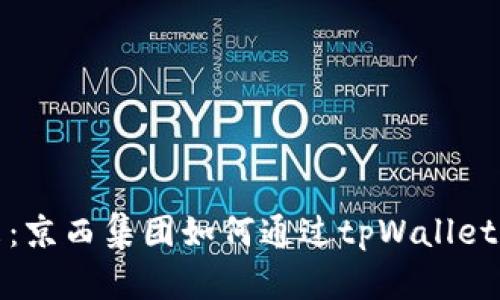 探索元宇宙的未来：京西集团如何通过tpWallet重塑数字资产管理