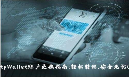 tpWallet账户更换指南：轻松转移，安全无忧！