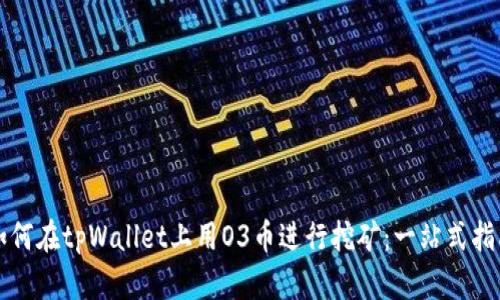 如何在tpWallet上用O3币进行挖矿：一站式指南