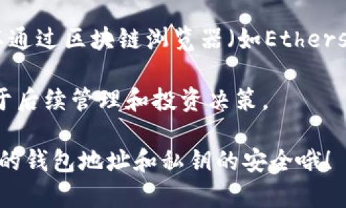 在查询tpWallet持币地址数量时，可以通过以下步骤来实现：

1. **打开tpWallet应用程序**：确保你的手机上已经安装了tpWallet应用，并且已经成功登录到你的账户。

2. **进入钱包界面**：在tpWallet的首页，点击进入你想要查询的数字货币钱包。

3. **查看持币地址**：通常在钱包的详细信息或设置部分，会显示你当前的地址信息。你可以在这里找到你所持有的不同地址。

4. **数量统计**：如果你想要具体了解每种货币的持币地址数量，可以逐一查看每个钱包页面，或者使用区块链浏览器查询已注册的地址。

5. **使用区块链浏览器**：如果tpWallet没有直接显示持币地址数量，你可以通过区块链浏览器（如Etherscan、BscScan等）输入你的地址来查询该地址的交易记录和持有的资产信息。

6. **记录和整理**：结合你的查询结果，可以将持币地址数量记录下来，以便于后续管理和投资决策。

这种方法简单直接，适用于所有想要管理和查询数字资产的用户。记得保持你的钱包地址和私钥的安全哦！