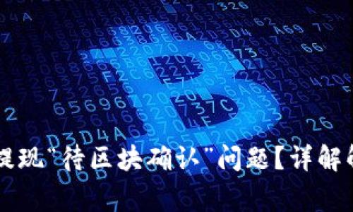 如何解决tpWallet提现“待区块确认”问题？详解解决方法与注意事项